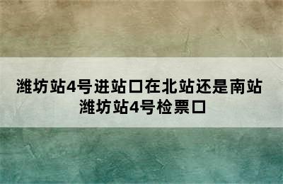 潍坊站4号进站口在北站还是南站 潍坊站4号检票口